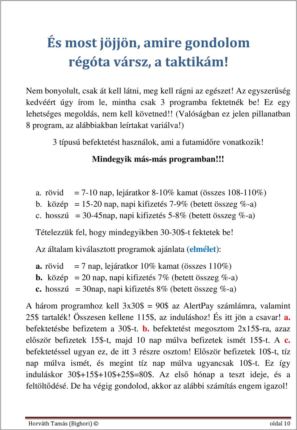 Mindegyik más-más programban!!! a. rövid = 7-10 nap, lejáratkor 8-10% kamat (összes 108-110%) b. közép = 15-20 nap, napi kifizetés 7-9% (betett összeg %-a) c.