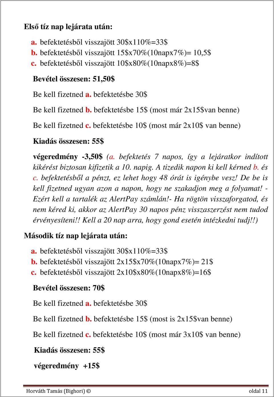 befektetésbe 10$ (most már 2x10$ van benne) Kiadás összesen: 55$ végeredmény -3,50$ (a. befektetés 7 napos, így a lejáratkor indított kikérést biztosan kifizetik a 10. napig.