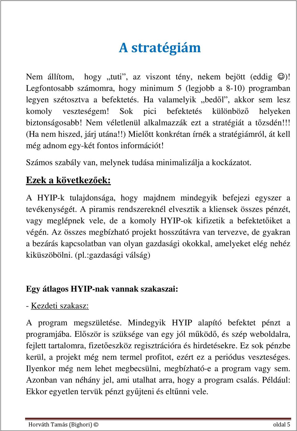 !) Mielőtt konkrétan írnék a stratégiámról, át kell még adnom egy-két fontos információt! Számos szabály van, melynek tudása minimalizálja a kockázatot.