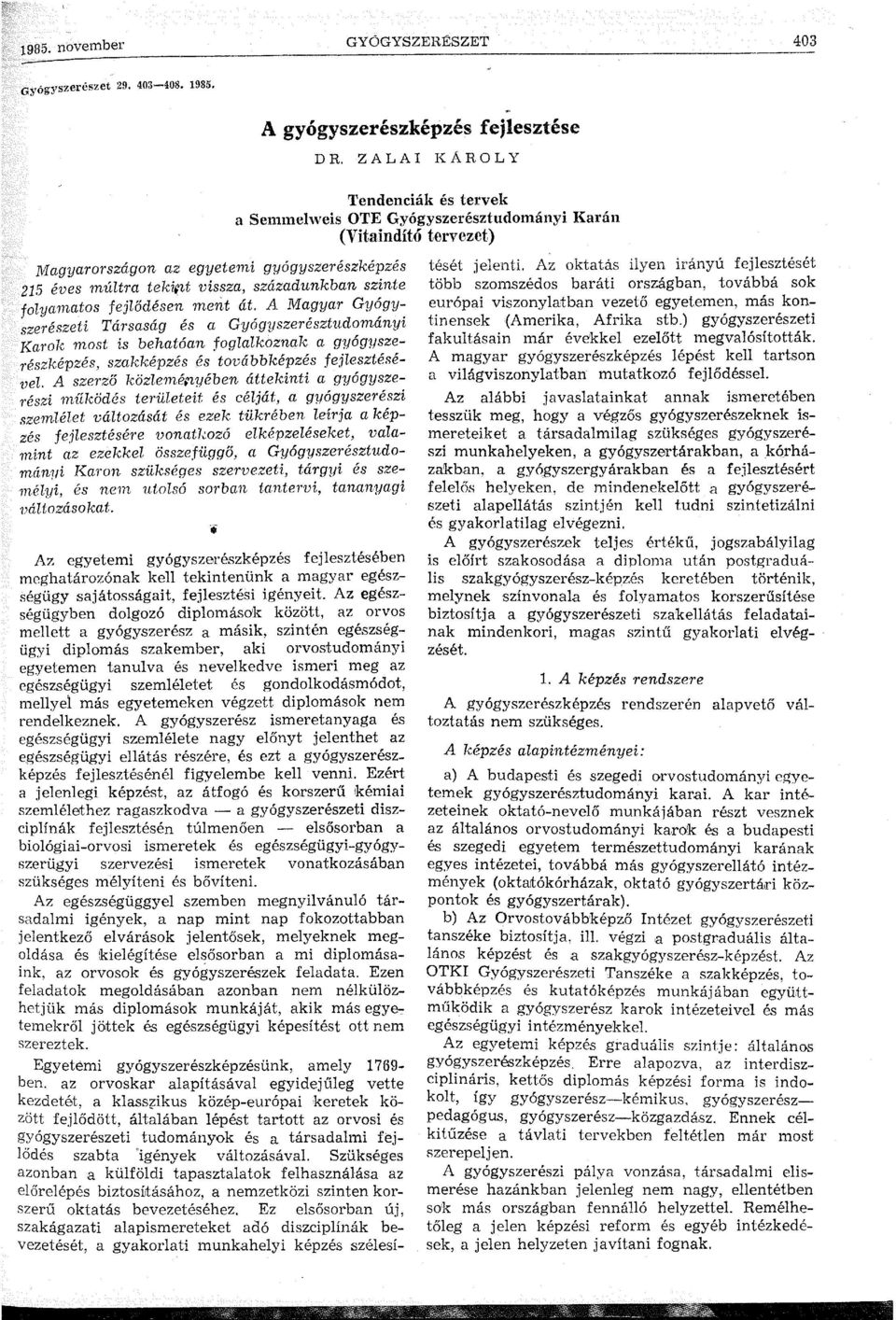 A szerző közlemé;iyében áttekinti a gyógyszerészi mfiködés területeit és célját, a gyógyszerészi szemlélet változását és ezek tükrében leírja a képzés.fe.