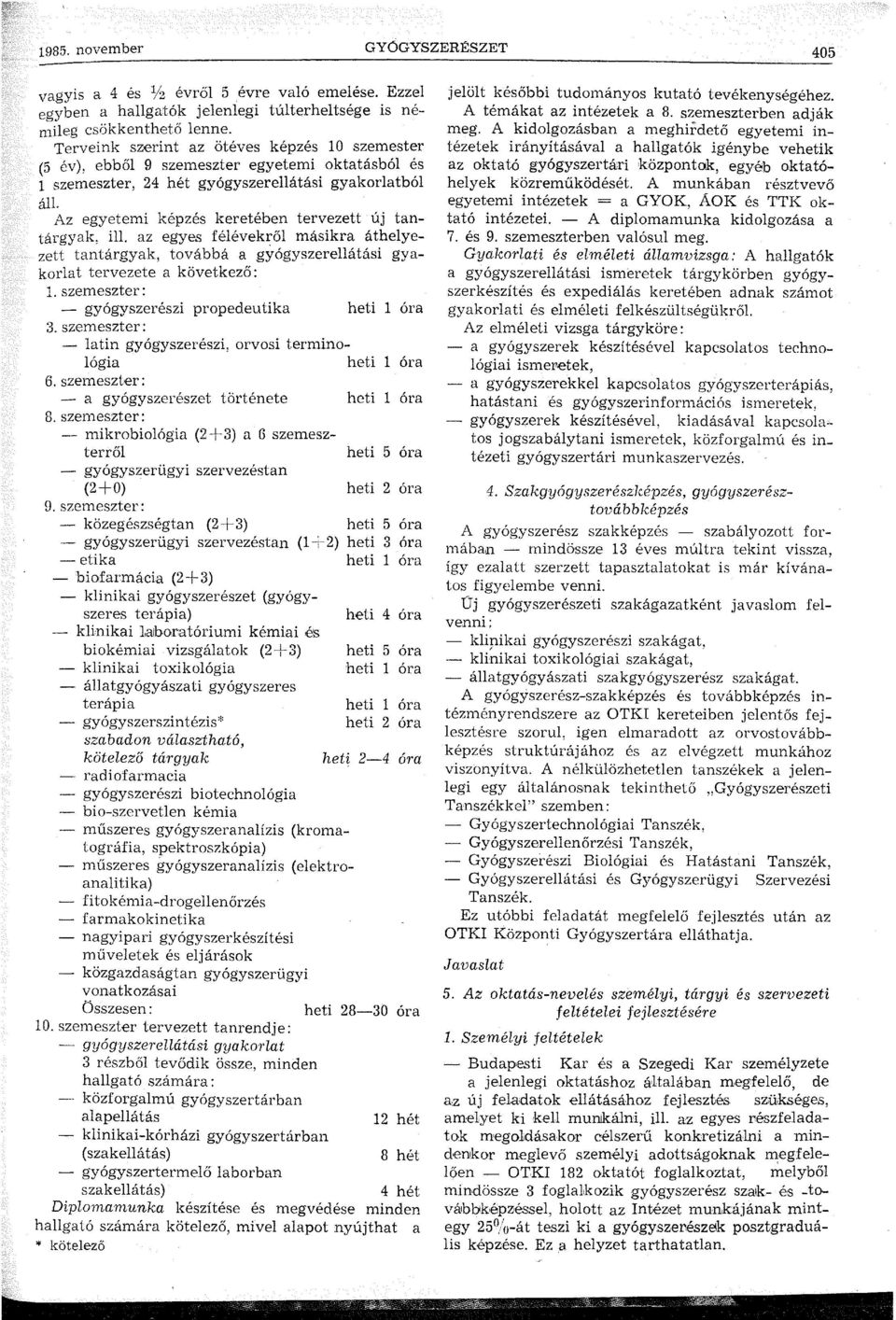 Az egyetemi képzés keretében tervezett új tantárgyak, ill. az egyes féléveki;ől másikra áthelyezett tantárgyak, továbbá a gyógyszerellátási gyakorlat tervezete a következő: 1.