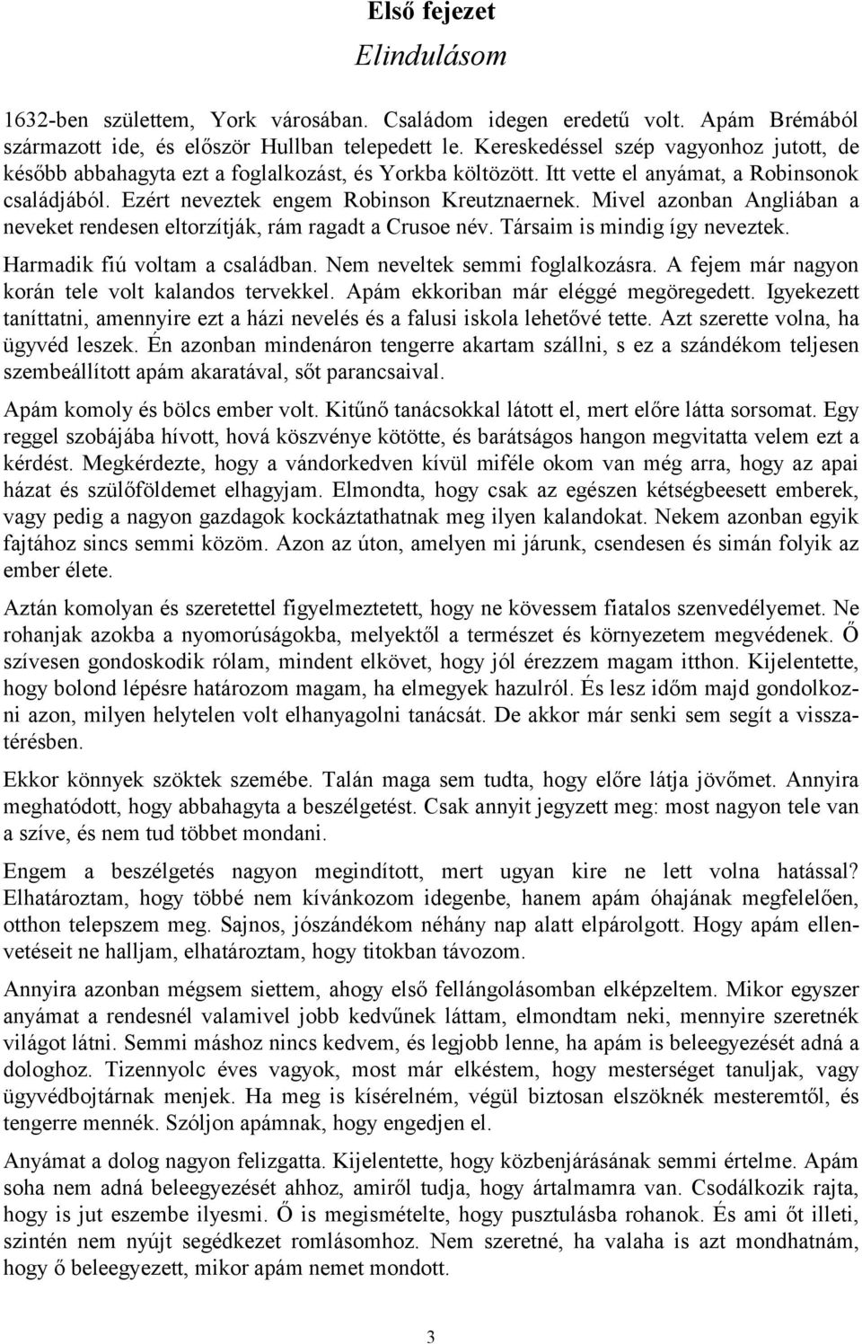 Mivel azonban Angliában a neveket rendesen eltorzítják, rám ragadt a Crusoe név. Társaim is mindig így neveztek. Harmadik fiú voltam a családban. Nem neveltek semmi foglalkozásra.