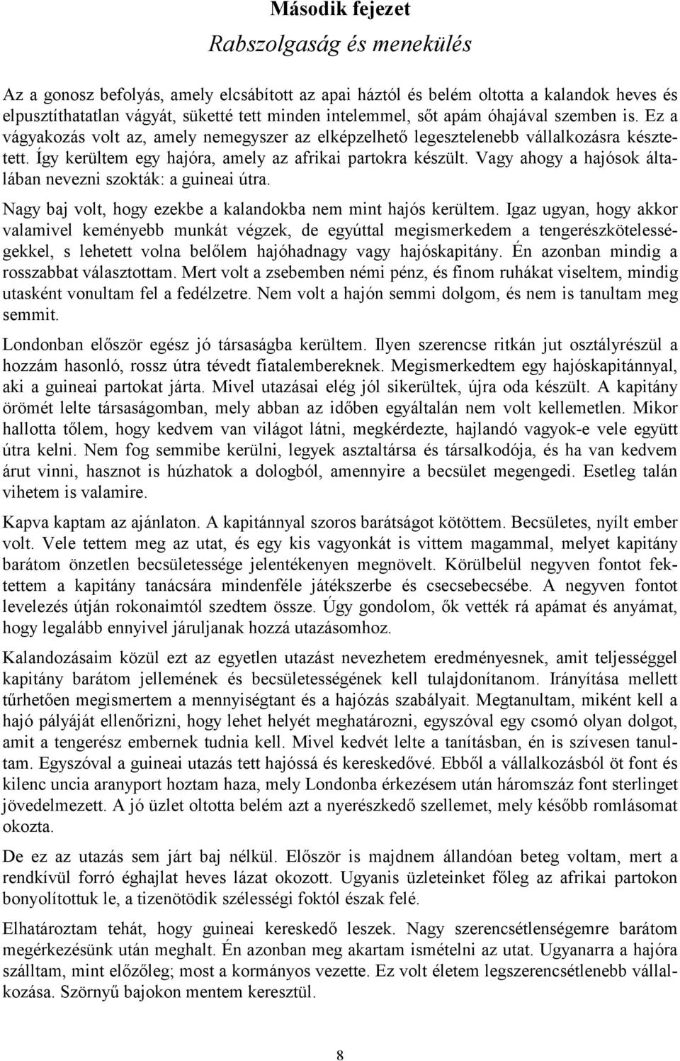 Vagy ahogy a hajósok általában nevezni szokták: a guineai útra. Nagy baj volt, hogy ezekbe a kalandokba nem mint hajós kerültem.