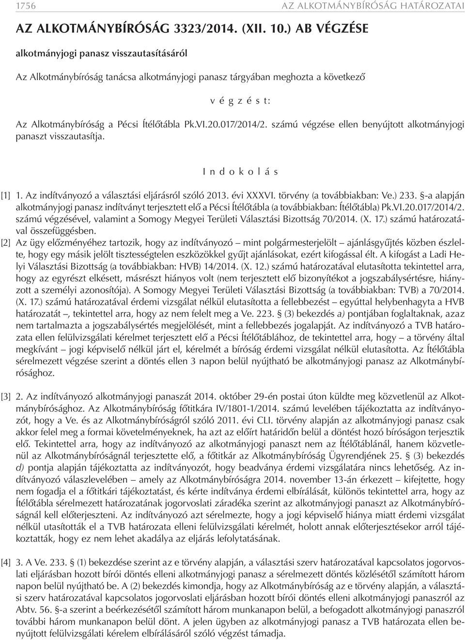 017/2014/2. számú végzése ellen benyújtott alkotmányjogi panaszt visszautasítja. I n d o k o l á s [1] 1. Az indítványozó a választási eljárásról szóló 2013. évi XXXVI. törvény (a továbbiakban: Ve.