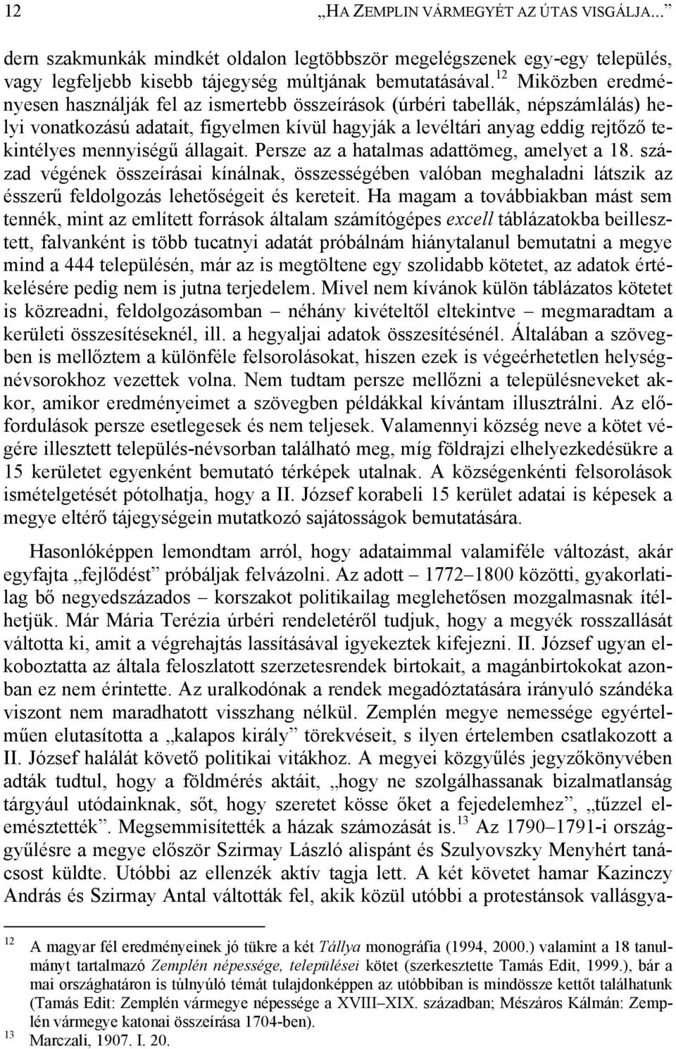 mennyiségű állagait. Persze az a hatalmas adattömeg, amelyet a 18. század végének összeírásai kínálnak, összességében valóban meghaladni látszik az ésszerű feldolgozás lehetőségeit és kereteit.