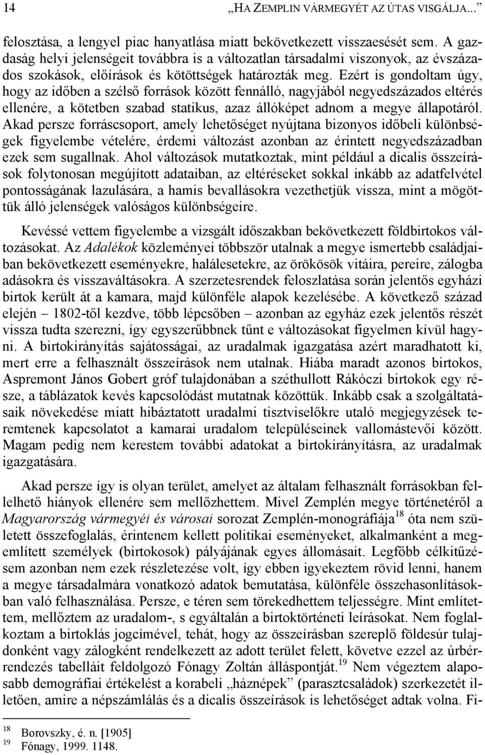 Ezért is gondoltam úgy, hogy az időben a szélső források között fennálló, nagyjából negyedszázados eltérés ellenére, a kötetben szabad statikus, azaz állóképet adnom a megye állapotáról.