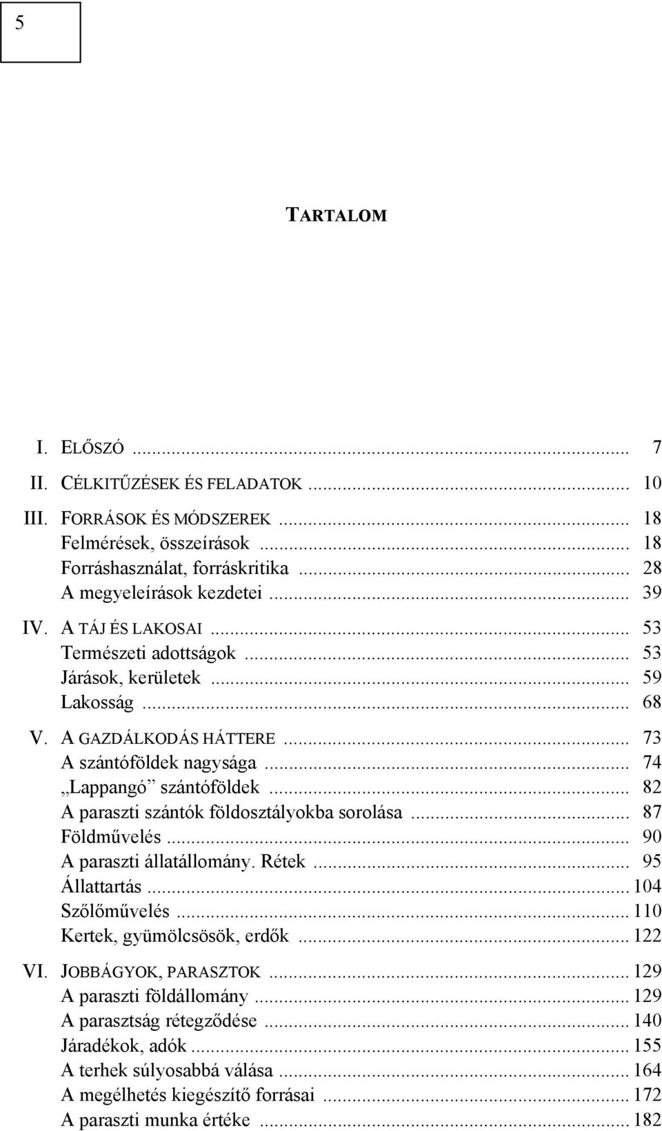 .. 82 A paraszti szántók földosztályokba sorolása... 87 Földművelés... 90 A paraszti állatállomány. Rétek... 95 Állattartás... 104 Szőlőművelés... 110 Kertek, gyümölcsösök, erdők... 122 VI.