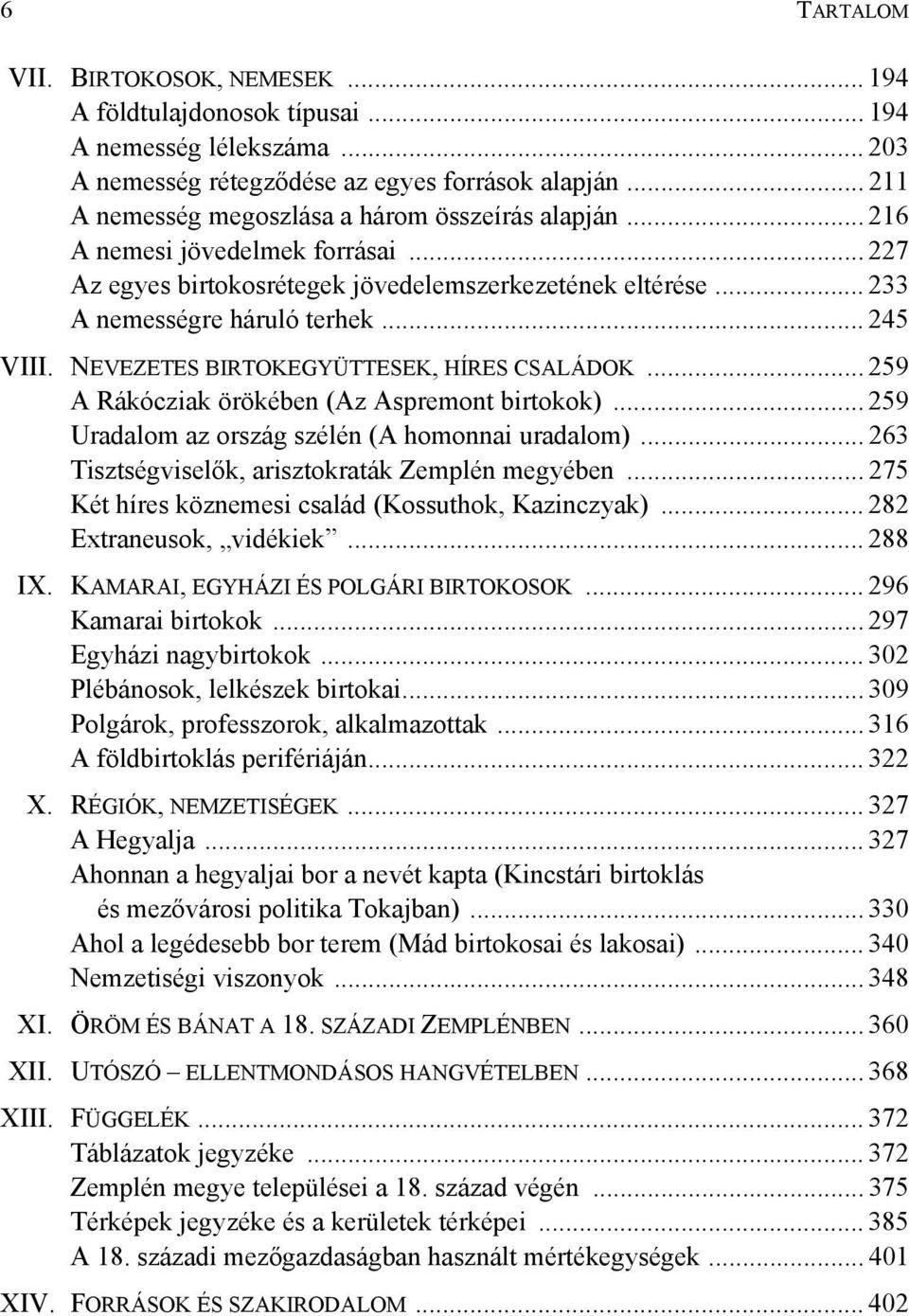 NEVEZETES BIRTOKEGYÜTTESEK, HÍRES CSALÁDOK... 259 A Rákócziak örökében (Az Aspremont birtokok)... 259 Uradalom az ország szélén (A homonnai uradalom).