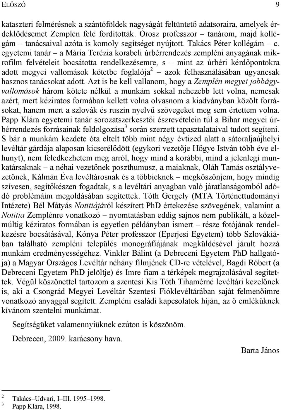 egyetemi tanár a Mária Terézia korabeli úrbérrendezés zempléni anyagának mikrofilm felvételeit bocsátotta rendelkezésemre, s mint az úrbéri kérdőpontokra adott megyei vallomások kötetbe foglalója 2