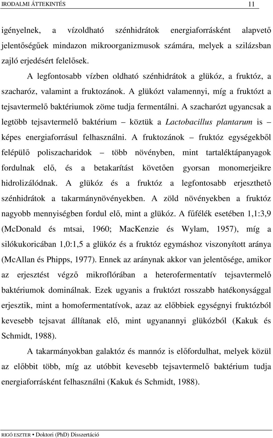 A szacharózt ugyancsak a legtöbb tejsavtermelı baktérium köztük a Lactobacillus plantarum is képes energiaforrásul felhasználni.