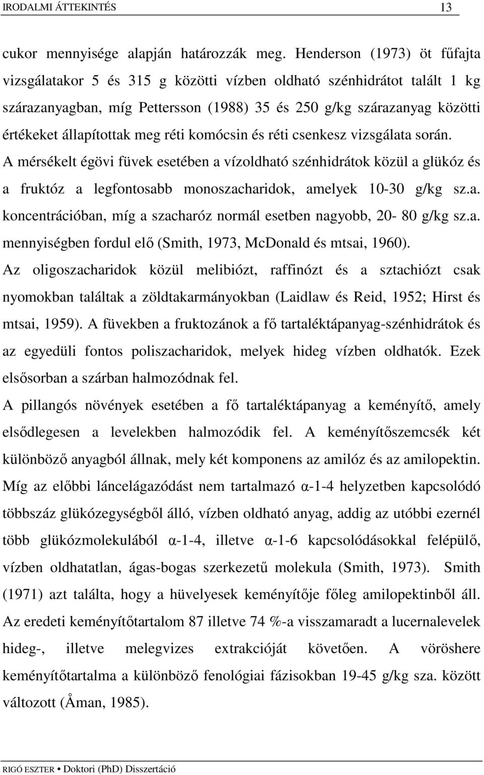 meg réti komócsin és réti csenkesz vizsgálata során. A mérsékelt égövi füvek esetében a vízoldható szénhidrátok közül a glükóz és a fruktóz a legfontosabb monoszacharidok, amelyek 10-30 g/kg sz.a. koncentrációban, míg a szacharóz normál esetben nagyobb, 20-80 g/kg sz.