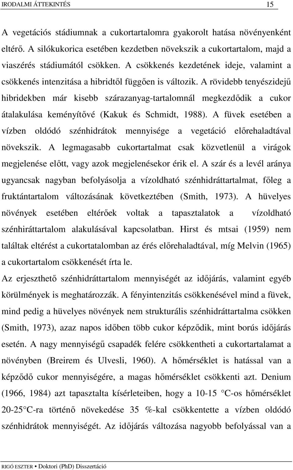 A rövidebb tenyészidejő hibridekben már kisebb szárazanyag-tartalomnál megkezdıdik a cukor átalakulása keményítıvé (Kakuk és Schmidt, 1988).