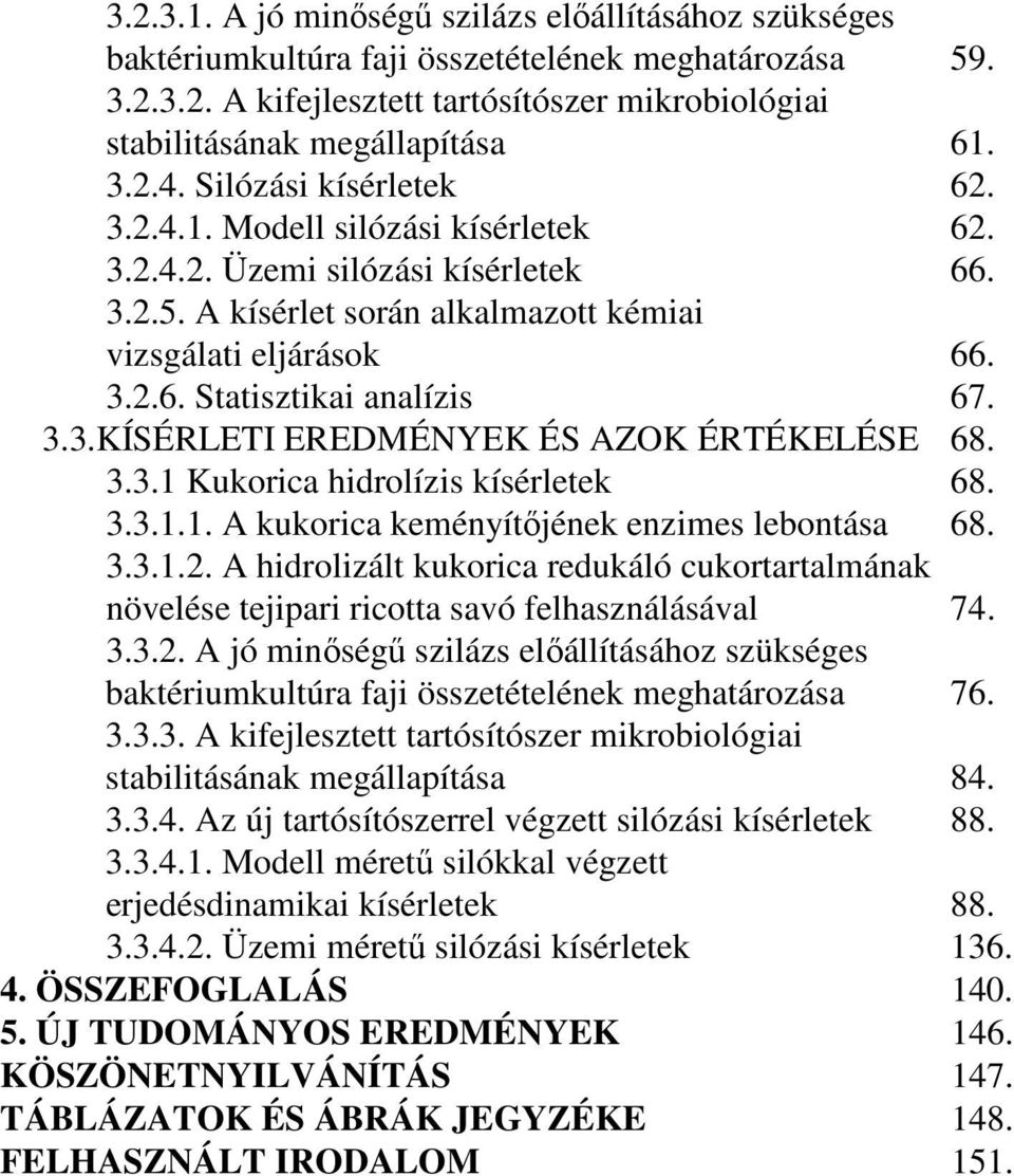 3.3.KÍSÉRLETI EREDMÉNYEK ÉS AZOK ÉRTÉKELÉSE 68. 3.3.1 Kukorica hidrolízis kísérletek 68. 3.3.1.1. A kukorica keményítıjének enzimes lebontása 68. 3.3.1.2.