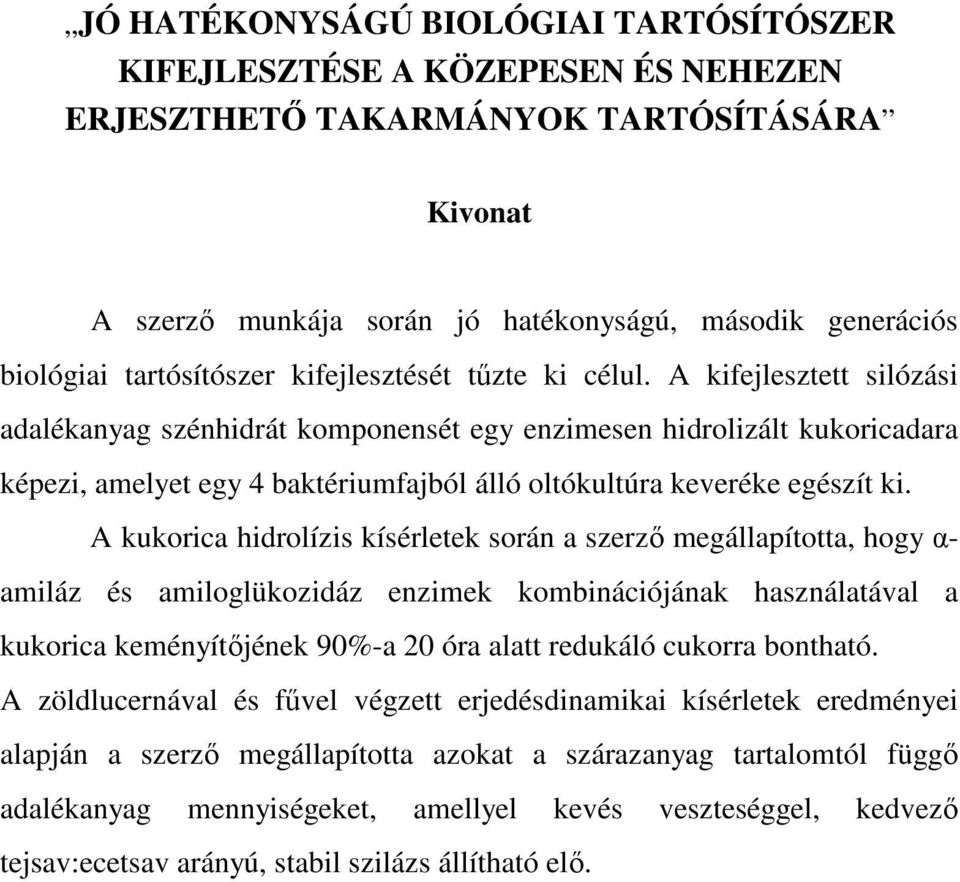 A kifejlesztett silózási adalékanyag szénhidrát komponensét egy enzimesen hidrolizált kukoricadara képezi, amelyet egy 4 baktériumfajból álló oltókultúra keveréke egészít ki.