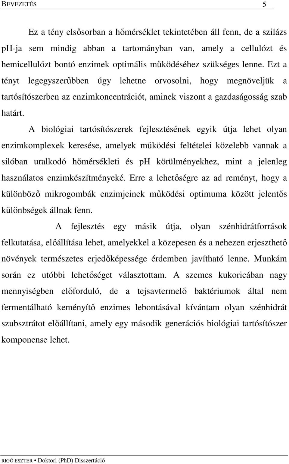 A biológiai tartósítószerek fejlesztésének egyik útja lehet olyan enzimkomplexek keresése, amelyek mőködési feltételei közelebb vannak a silóban uralkodó hımérsékleti és ph körülményekhez, mint a