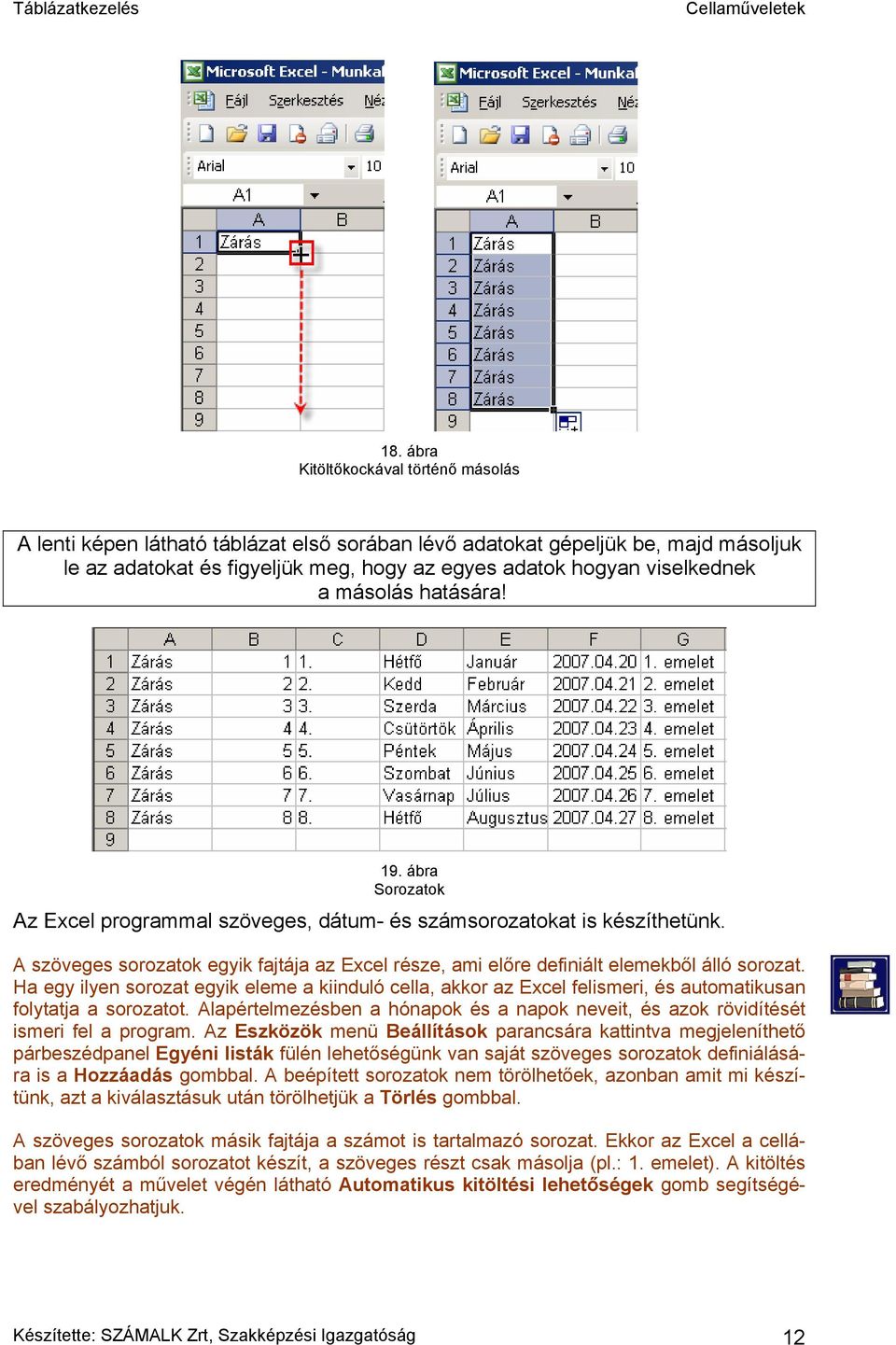 A szöveges sorozatok egyik fajtája az Excel része, ami előre definiált elemekből álló sorozat.