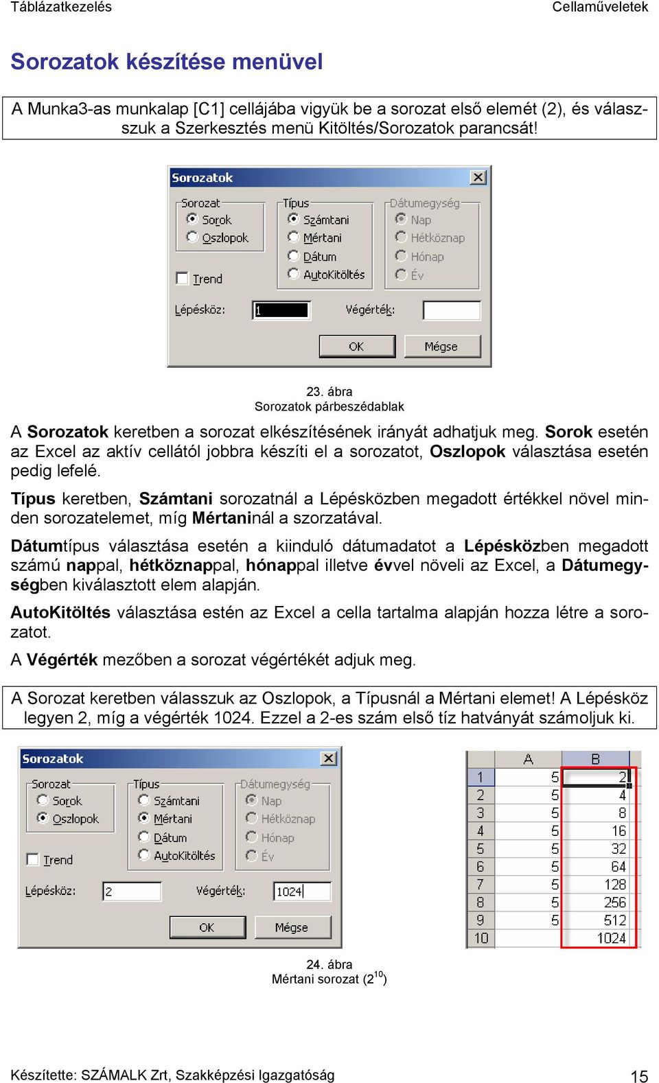 Sorok esetén az Excel az aktív cellától jobbra készíti el a sorozatot, Oszlopok választása esetén pedig lefelé.