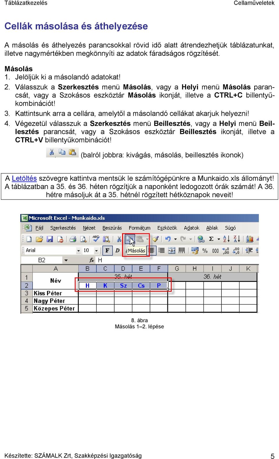 Kattintsunk arra a cellára, amelytől a másolandó cellákat akarjuk helyezni! 4.