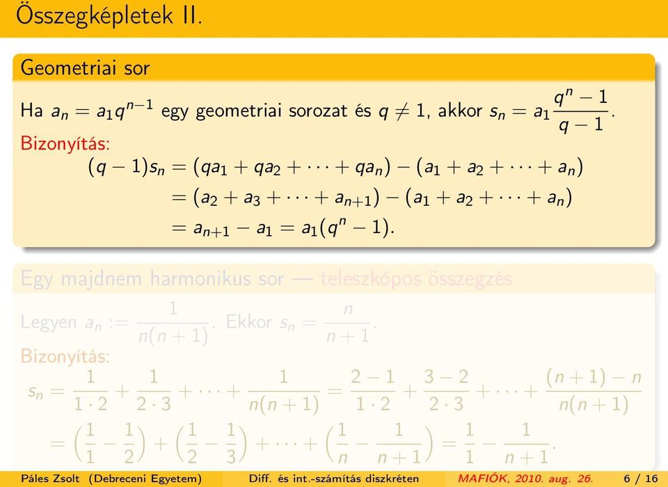 Egy majdnem harmonikus sor teleszkópos összegzés Legyen a n := Bizonyítás: s n = 1 1 n(n + 1). Ekkor s n = n n + 1.