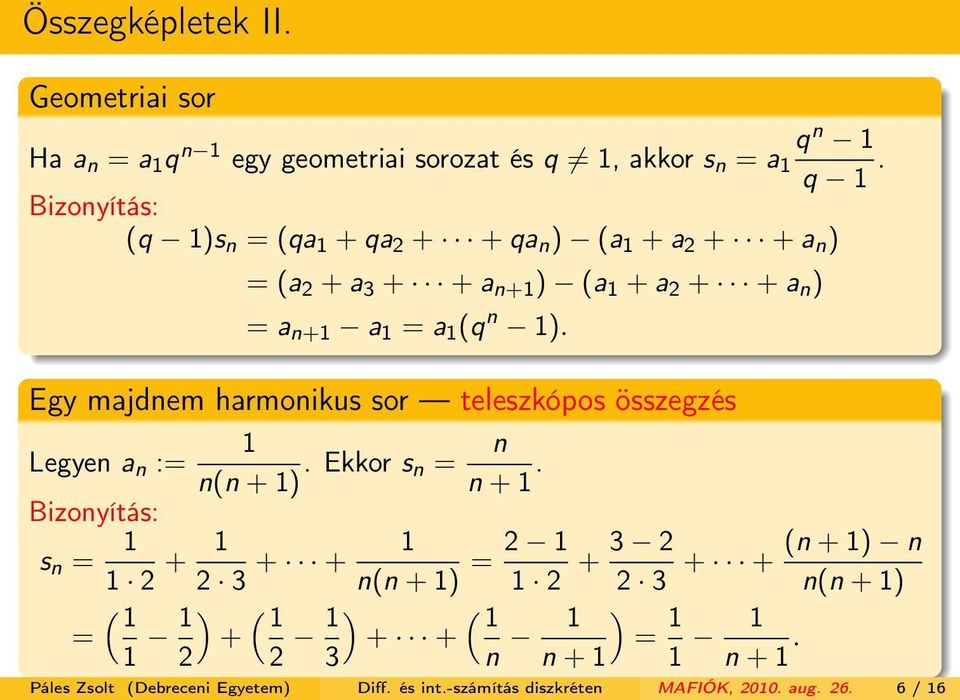 Egy majdnem harmonikus sor teleszkópos összegzés Legyen a n := Bizonyítás: s n = 1 1 n(n + 1). Ekkor s n = n n + 1.