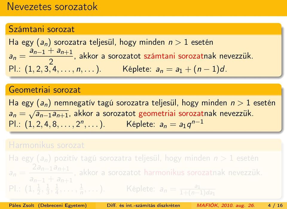 nemnegatív tagú sorozatra teljesül, hogy minden n > 1 esetén a n = a n 1 a n+1, akkor a sorozatot geometriai sorozatnak nevezzük. Pl.: (1,, 4, 8,..., n,... ).