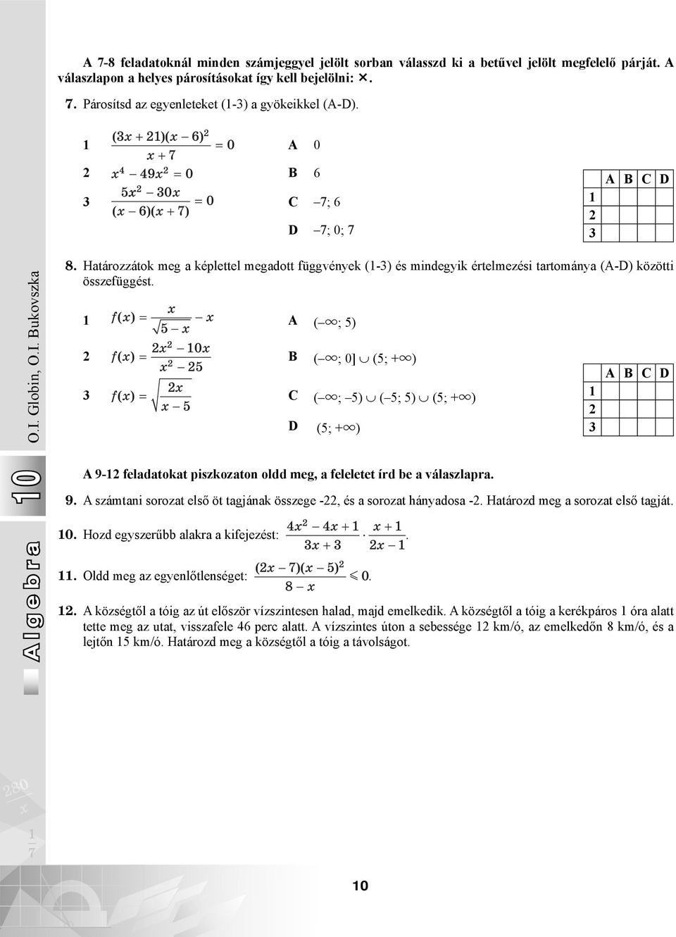 А ( u; 5) B ( u; 0] (5; +u) C ( u; 5) ( 5; 5) (5; +u) D (5; +u) A 9- feladatokat piszkozaton oldd meg, a feleletet írd be a válaszlapra. 9. A számtani sorozat első öt tagjának összege -, és a sorozat hányadosa -.