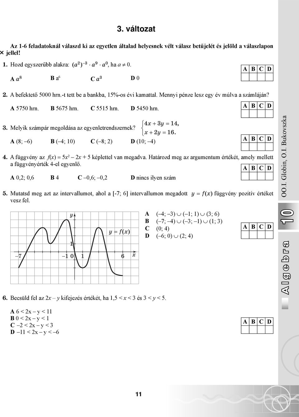 А (8; 6) B ( 4; 0) C ( 8; ) D (0; 4) 4. A függvény az f(x) = 5x x + 5 képlettel van megadva. Határozd meg az argumentum értékét, amely mellett a függvényérték 4-el egyenlő.