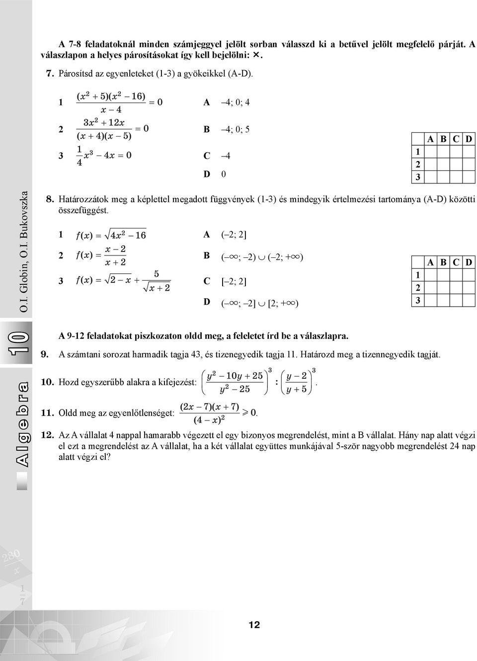 А ( ; ] B ( u; ) ( ; +u) C [ ; ] D ( u; ] [; +u) A 9- feladatokat piszkozaton oldd meg, a feleletet írd be a válaszlapra. 9. A számtani sorozat harmadik tagja 4, és tizenegyedik tagja.