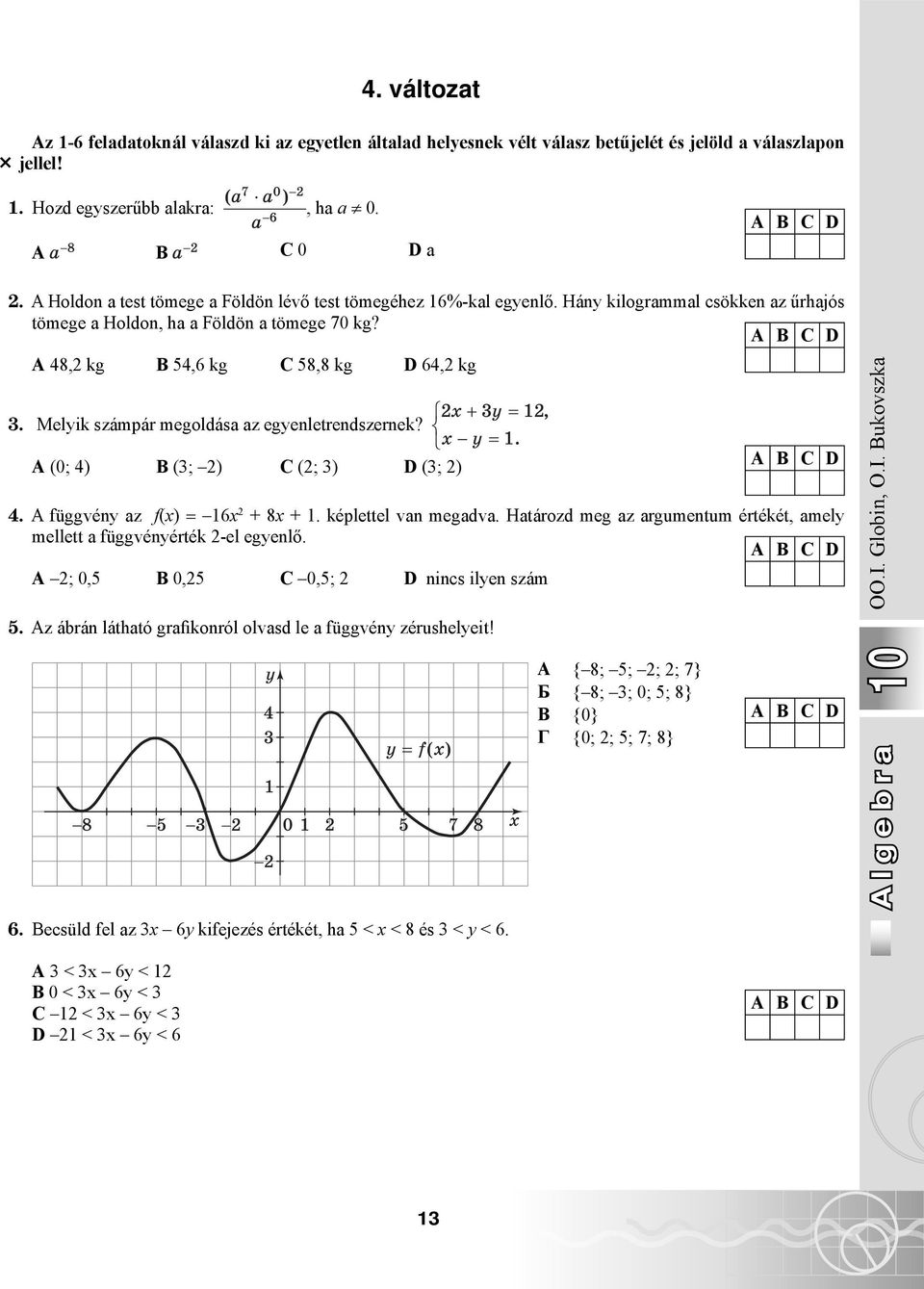 Melyik számpár megoldása az egyenletrendszernek? А (0; 4) B (; ) C (; ) D (; ) 4. A függvény az f(x) = 6x + 8x +. képlettel van megadva.