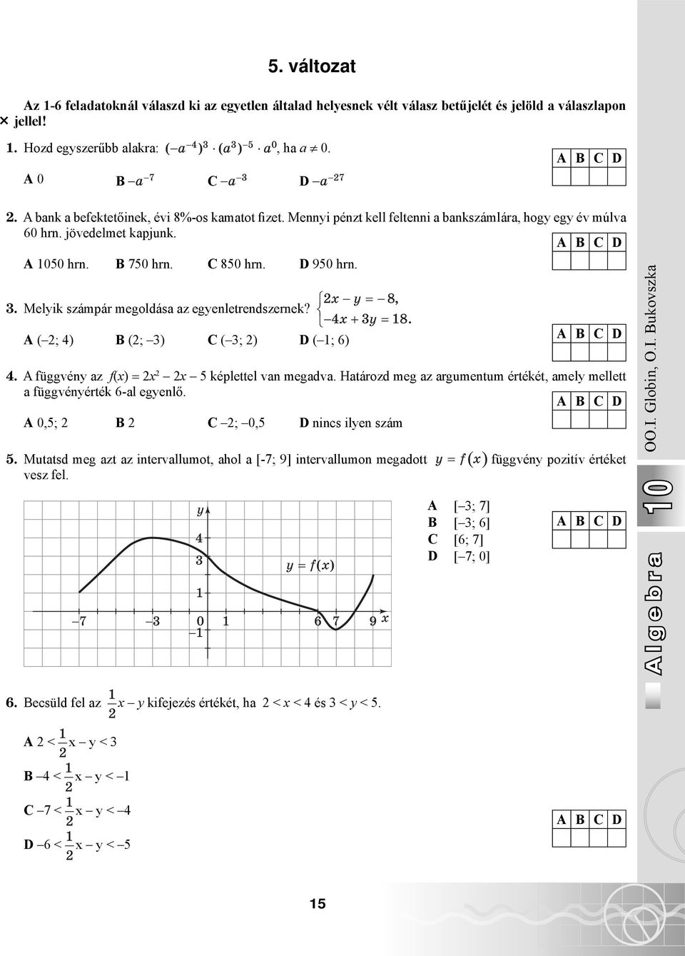 . Melyik számpár megoldása az egyenletrendszernek? А ( ; 4) B (; ) C ( ; ) D ( ; 6) 4. A függvény az f(x) = x x 5 képlettel van megadva.