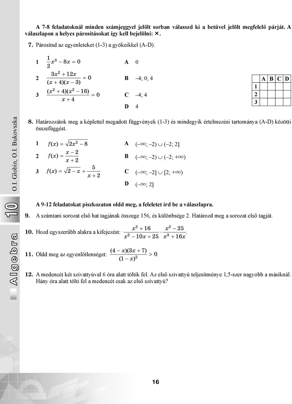 А ( u; ) ( ; ] B ( u; ) ( ; +u) C ( u; ] [; +u) D ( u; ] A 9- feladatokat piszkozaton oldd meg, a feleletet írd be a válaszlapra. 9. A számtani sorozat első hat tagjának összege 56, és különbsége.