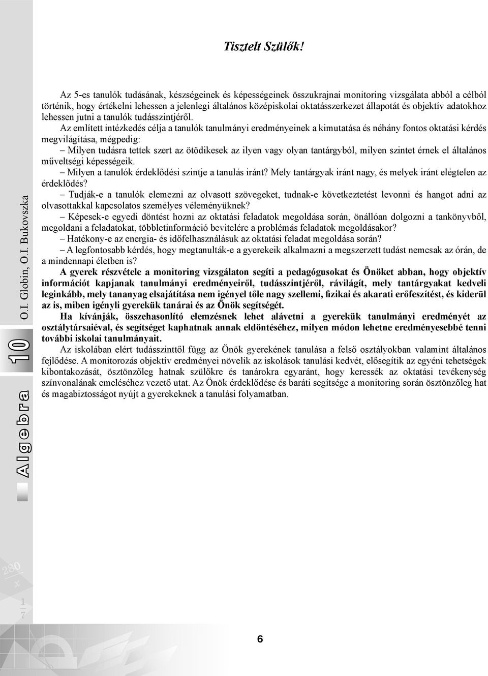 Bukovszka Az 5-es tanulók tudásának, készségeinek és képességeinek összukrajnai monitoring vizsgálata abból a célból történik, hogy értékelni lehessen a jelenlegi általános középiskolai