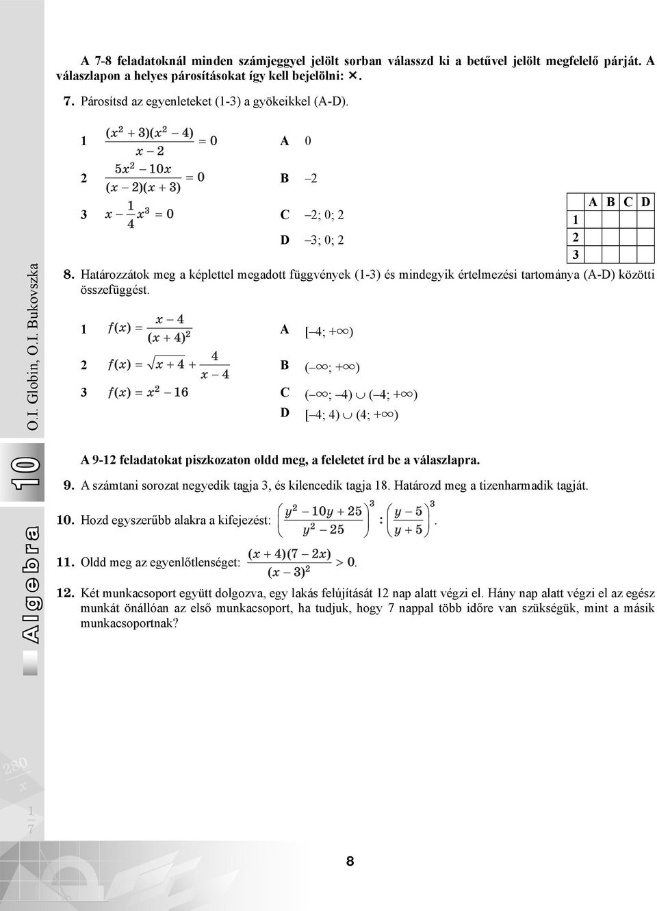 А [ 4; +u) B ( u; +u) C ( u; 4) ( 4; +u) D [ 4; 4) (4; +u) A 9- feladatokat piszkozaton oldd meg, a feleletet írd be a válaszlapra. 9. A számtani sorozat negyedik tagja, és kilencedik tagja 8.