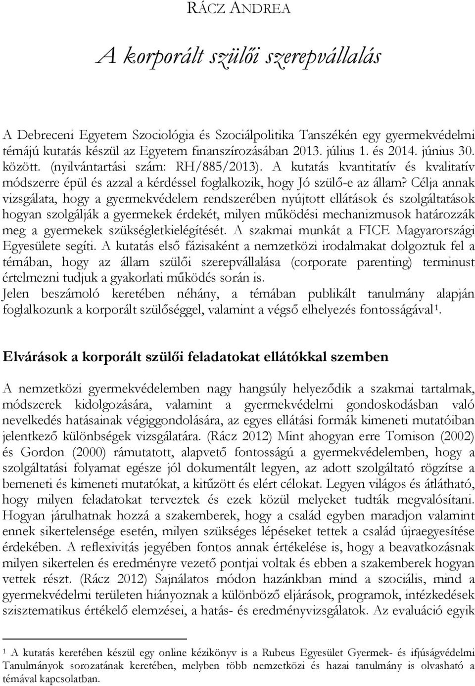 Célja annak vizsgálata, hogy a gyermekvédelem rendszerében nyújtott ellátások és szolgáltatások hogyan szolgálják a gyermekek érdekét, milyen működési mechanizmusok határozzák meg a gyermekek