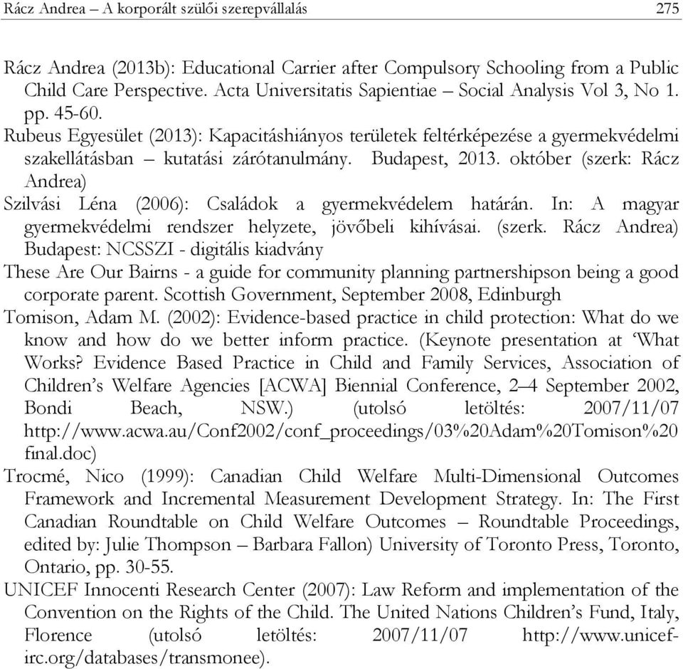 Budapest, 2013. október (szerk: Rácz Andrea) Szilvási Léna (2006): Családok a gyermekvédelem határán. In: A magyar gyermekvédelmi rendszer helyzete, jövőbeli kihívásai. (szerk. Rácz Andrea) Budapest: NCSSZI - digitális kiadvány These Are Our Bairns - a guide for community planning partnershipson being a good corporate parent.
