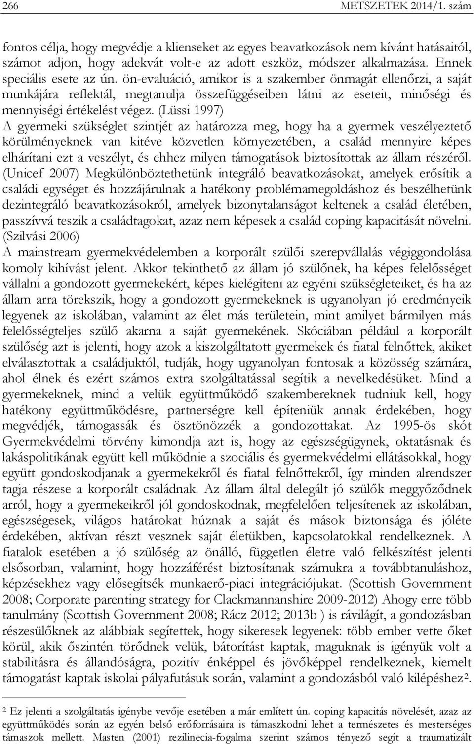 (Lüssi 1997) A gyermeki szükséglet szintjét az határozza meg, hogy ha a gyermek veszélyeztető körülményeknek van kitéve közvetlen környezetében, a család mennyire képes elhárítani ezt a veszélyt, és