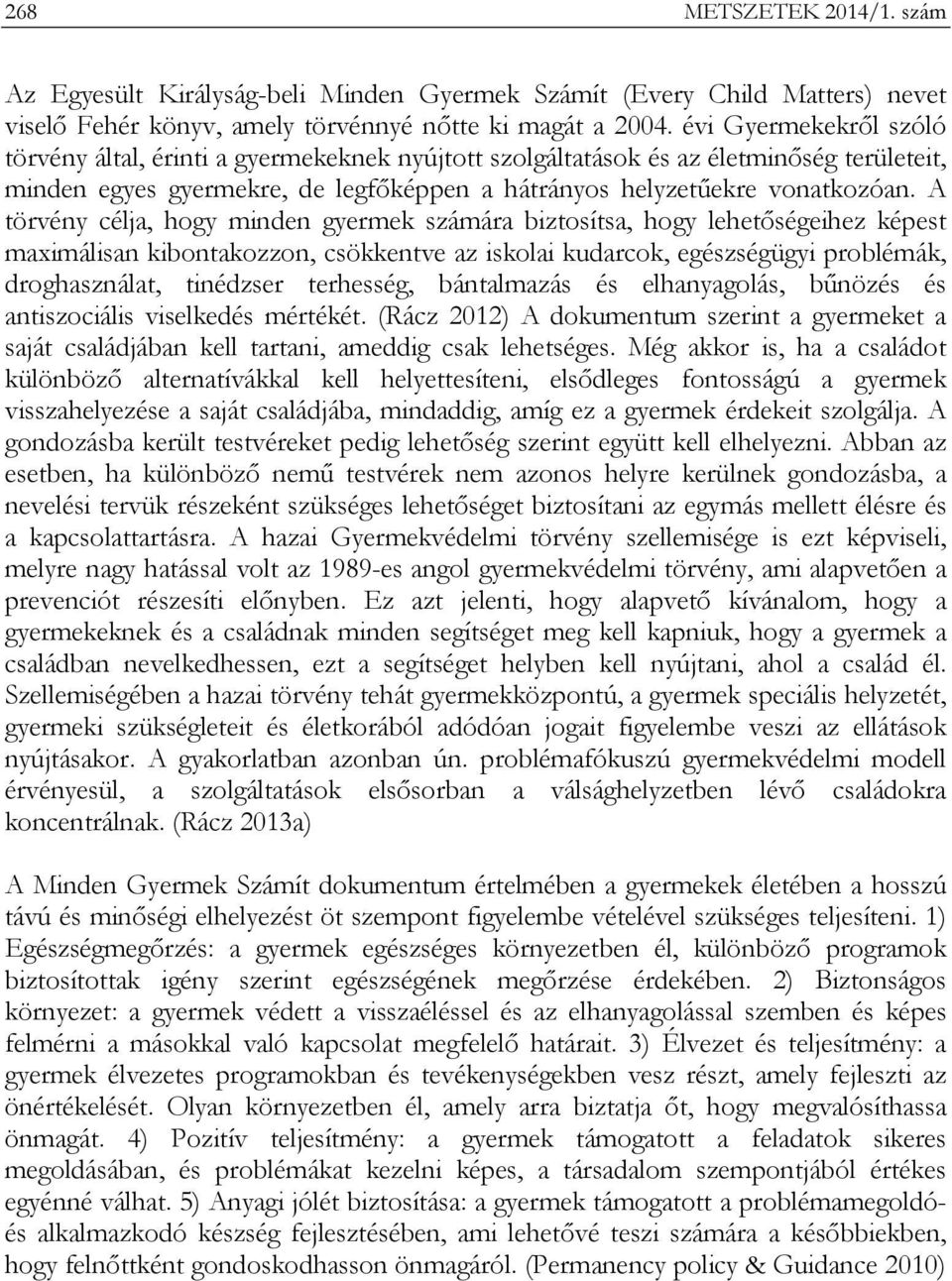 A törvény célja, hogy minden gyermek számára biztosítsa, hogy lehetőségeihez képest maximálisan kibontakozzon, csökkentve az iskolai kudarcok, egészségügyi problémák, droghasználat, tinédzser