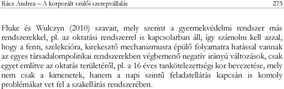 vannak az egyes társadalompolitikai rendszerekben végbemenő negatív irányú változások, csak egyet említve az oktatás területéről, pl.