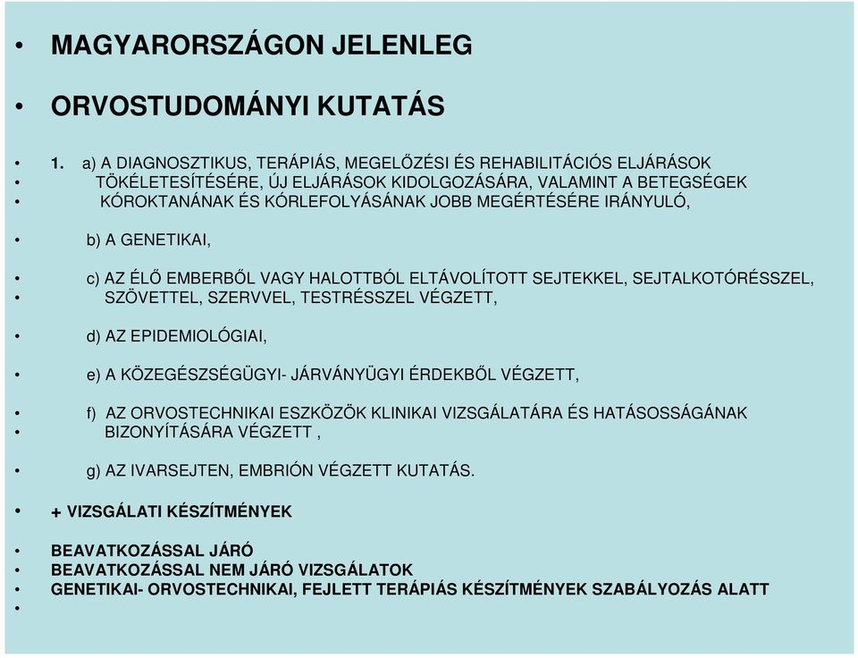 IRÁNYULÓ, b) A GENETIKAI, c) AZ ÉLŐ EMBERBŐL VAGY HALOTTBÓL ELTÁVOLÍTOTT SEJTEKKEL, SEJTALKOTÓRÉSSZEL, SZÖVETTEL, SZERVVEL, TESTRÉSSZEL VÉGZETT, d) AZ EPIDEMIOLÓGIAI, e) A