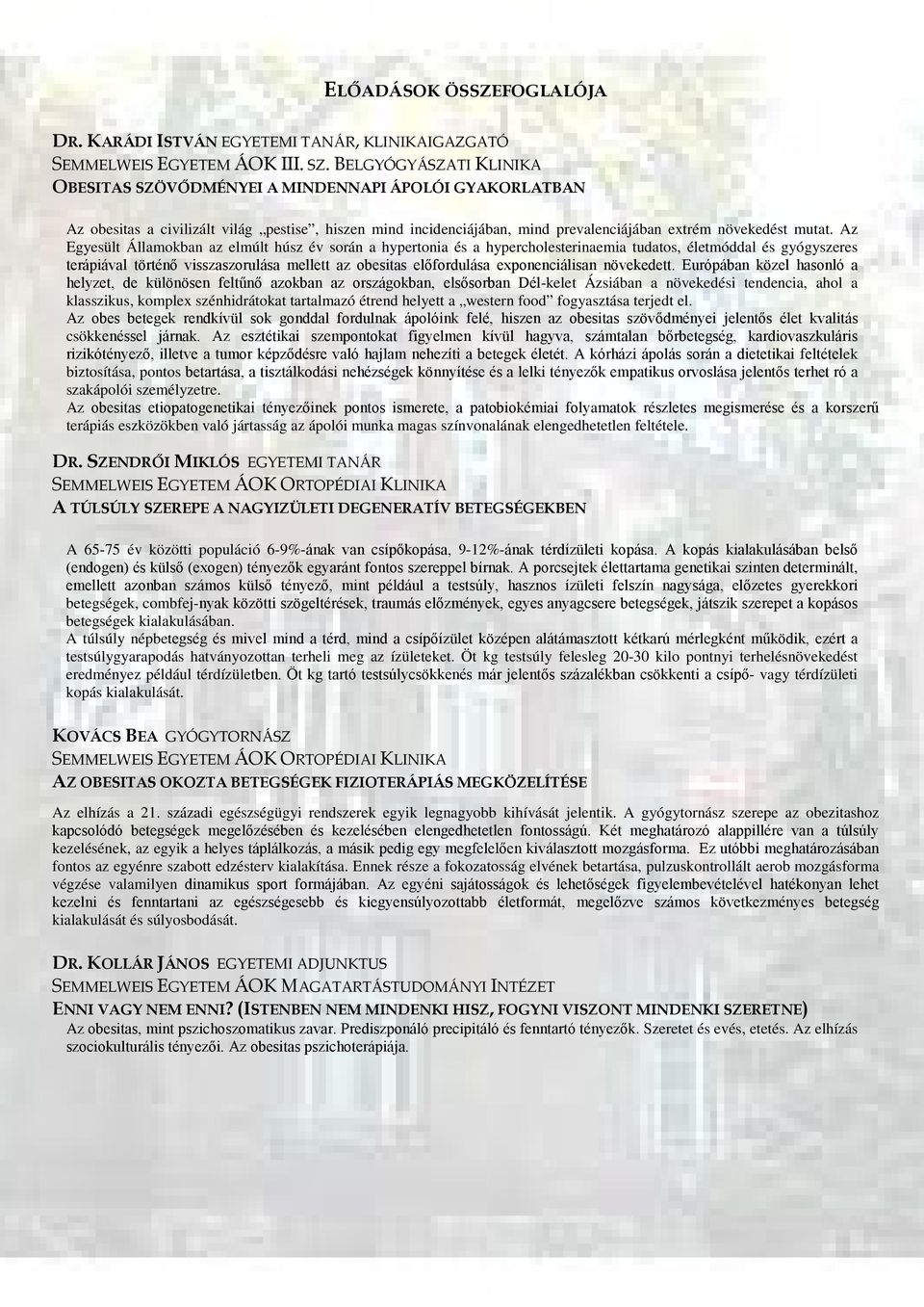 Az Egyesült Államokban az elmúlt húsz év során a hypertonia és a hypercholesterinaemia tudatos, életmóddal és gyógyszeres terápiával történő visszaszorulása mellett az obesitas előfordulása