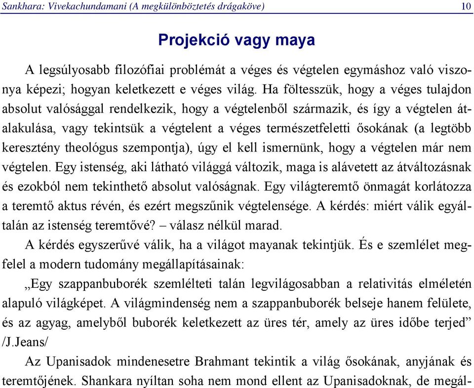 Ha föltesszük, hogy a véges tulajdon absolut valósággal rendelkezik, hogy a végtelenből származik, és így a végtelen átalakulása, vagy tekintsük a végtelent a véges természetfeletti ősokának (a