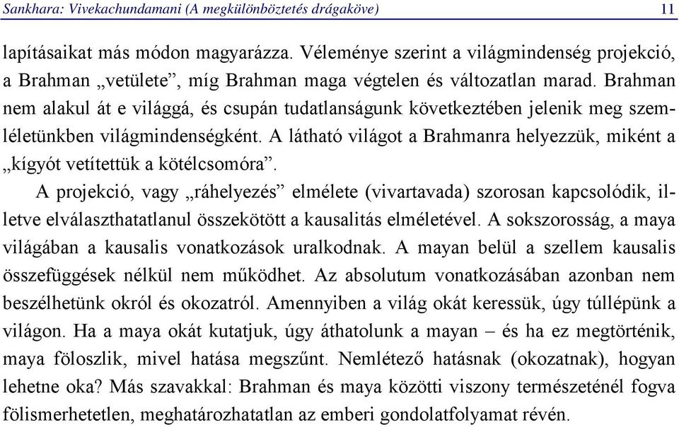 Brahman nem alakul át e világgá, és csupán tudatlanságunk következtében jelenik meg szemléletünkben világmindenségként.