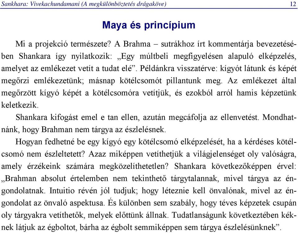 Példánkra visszatérve: kígyót látunk és képét megőrzi emlékezetünk; másnap kötélcsomót pillantunk meg.