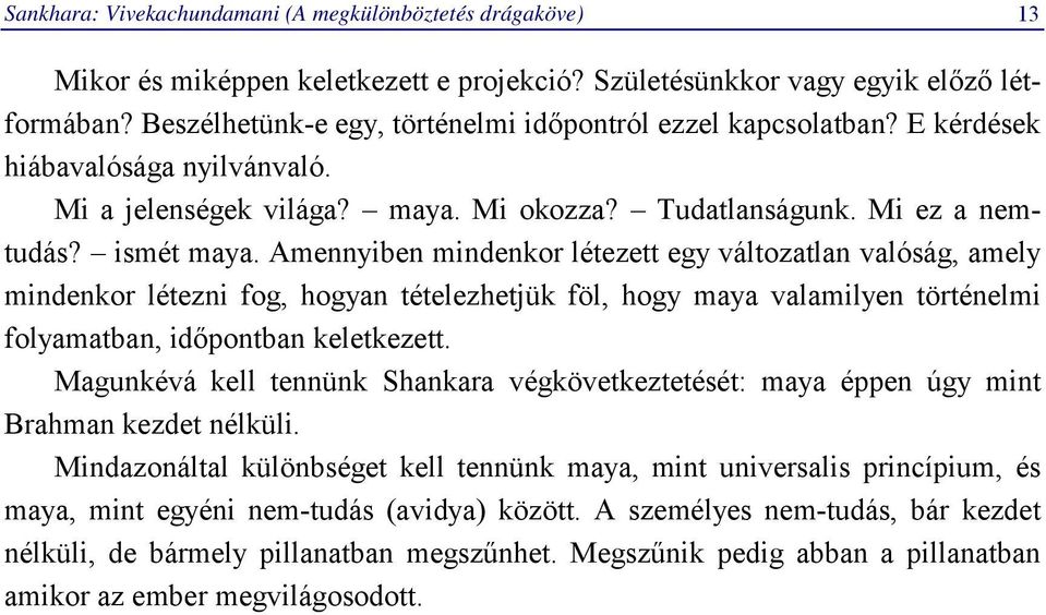 Amennyiben mindenkor létezett egy változatlan valóság, amely mindenkor létezni fog, hogyan tételezhetjük föl, hogy maya valamilyen történelmi folyamatban, időpontban keletkezett.