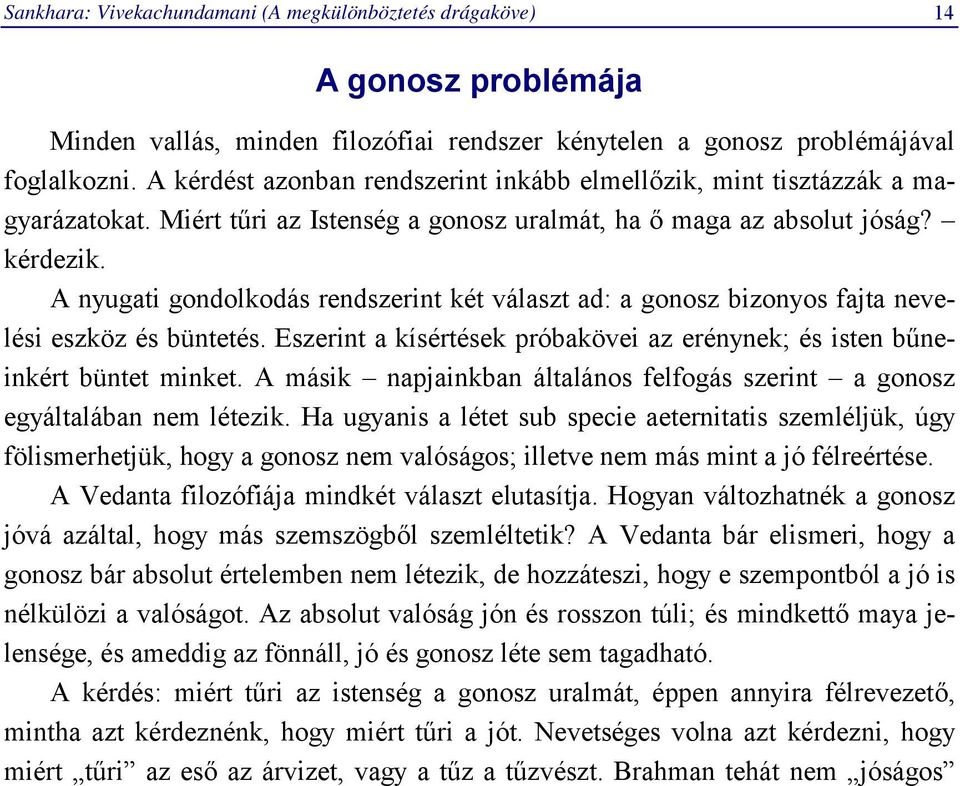 A nyugati gondolkodás rendszerint két választ ad: a gonosz bizonyos fajta nevelési eszköz és büntetés. Eszerint a kísértések próbakövei az erénynek; és isten bűneinkért büntet minket.