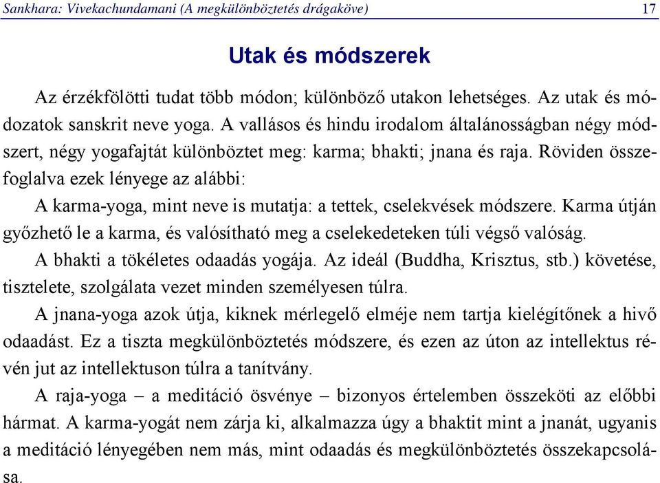 Röviden összefoglalva ezek lényege az alábbi: A karma-yoga, mint neve is mutatja: a tettek, cselekvések módszere.