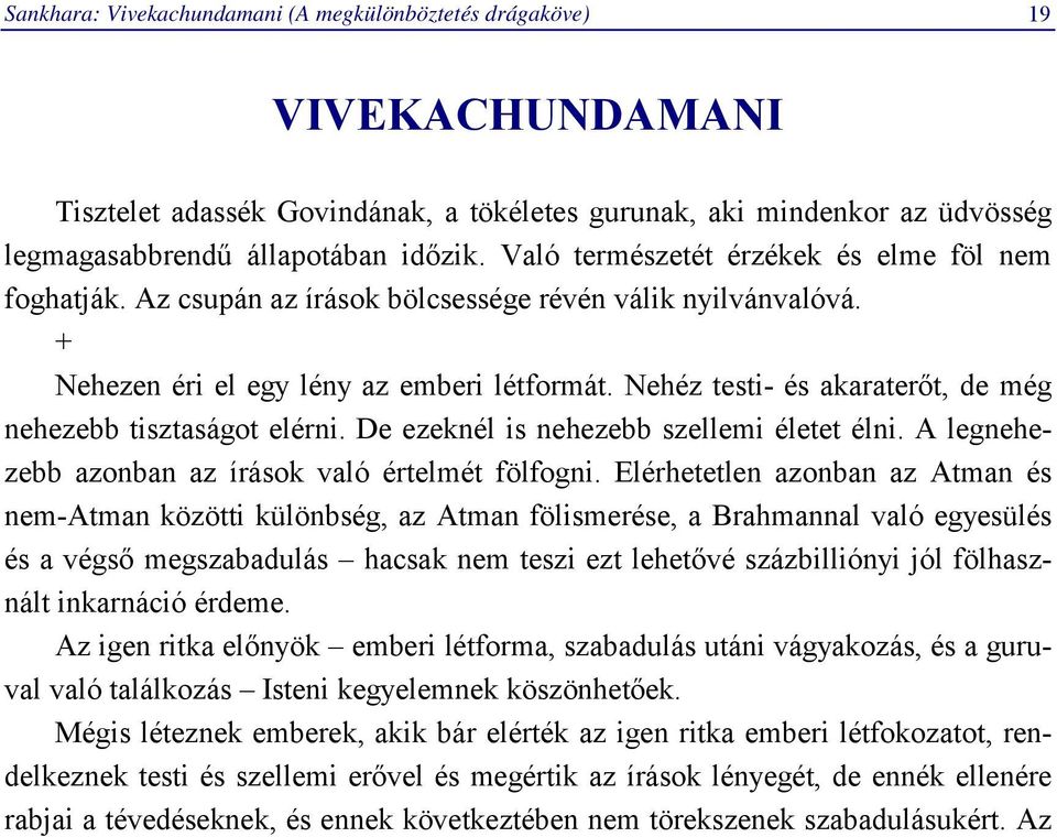 Nehéz testi- és akaraterőt, de még nehezebb tisztaságot elérni. De ezeknél is nehezebb szellemi életet élni. A legnehezebb azonban az írások való értelmét fölfogni.