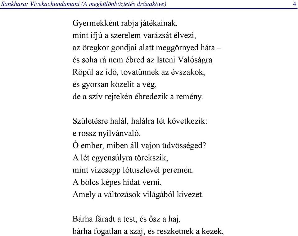 remény. Születésre halál, halálra lét következik: e rossz nyilvánvaló. Ó ember, miben áll vajon üdvösséged?