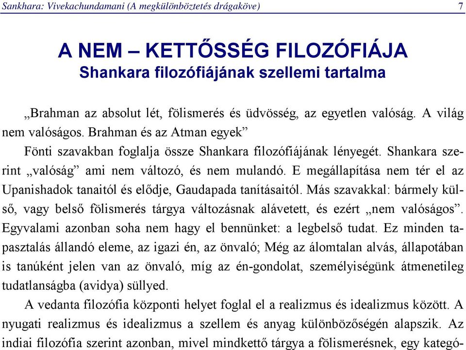 E megállapítása nem tér el az Upanishadok tanaitól és elődje, Gaudapada tanításaitól. Más szavakkal: bármely külső, vagy belső fölismerés tárgya változásnak alávetett, és ezért nem valóságos.