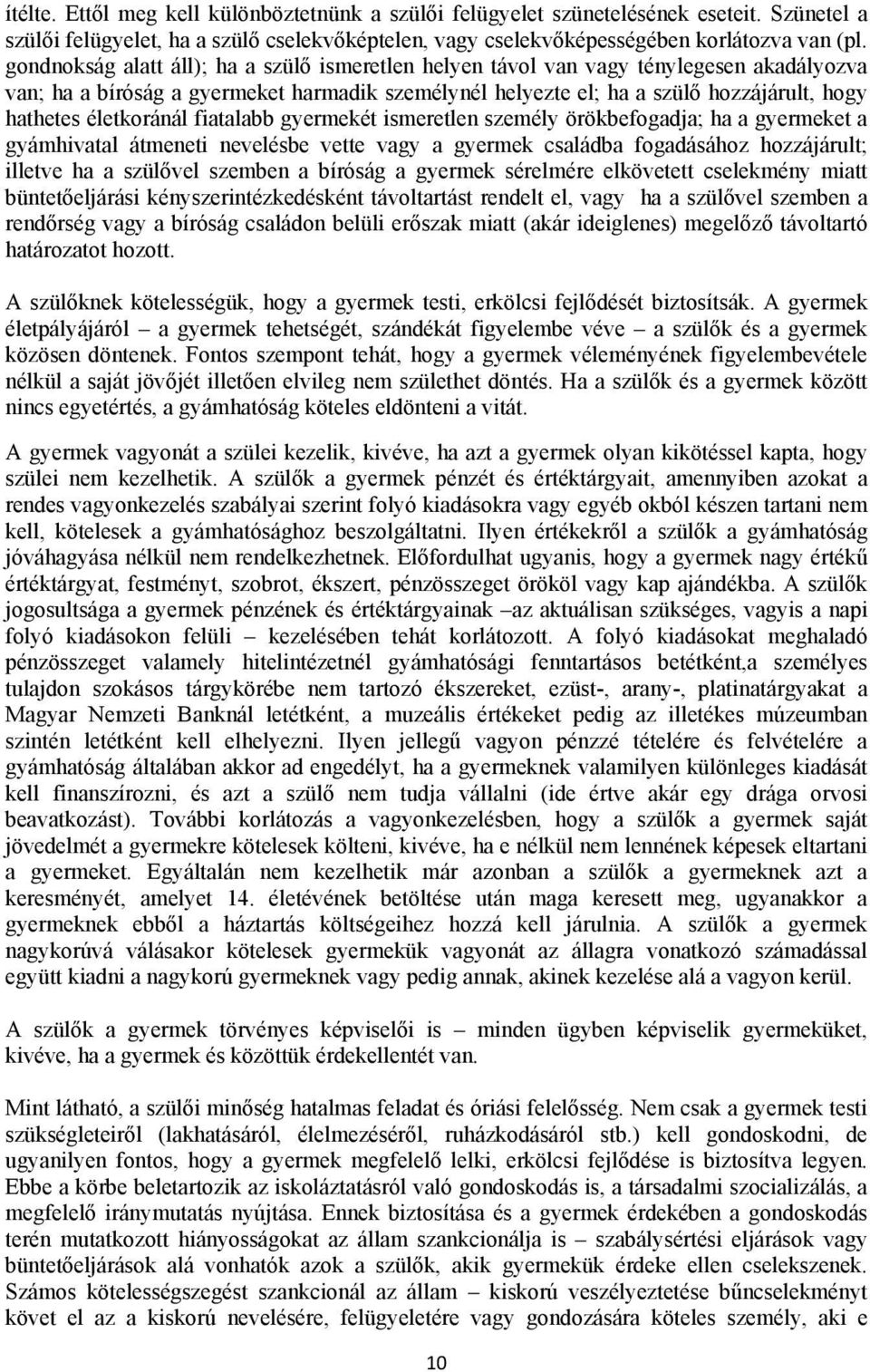 életkoránál fiatalabb gyermekét ismeretlen személy örökbefogadja; ha a gyermeket a gyámhivatal átmeneti nevelésbe vette vagy a gyermek családba fogadásához hozzájárult; illetve ha a szülővel szemben